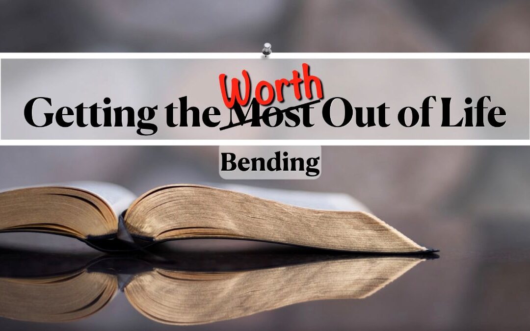 Getting the Worth Out of Life: Bending