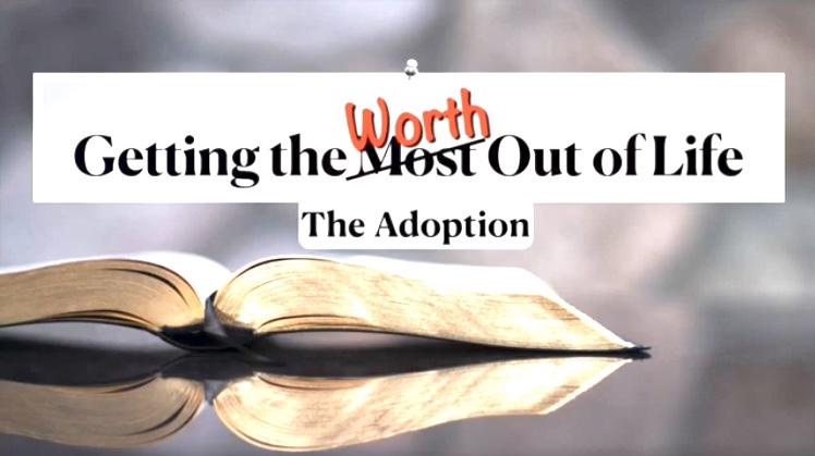 Getting the Worth Out of LIfe: The Adoption